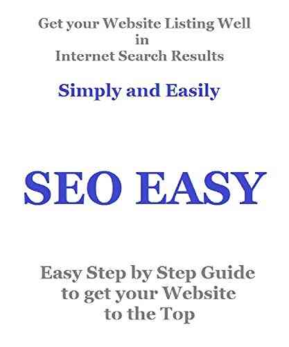 SEO EASY: Get Your Website Listing Well In Search Engine Results Simply And Easily Easy Step By Step Guide To Get Your Website To The Top