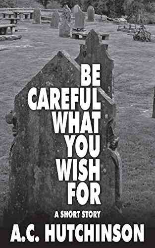 Be Careful What You Wish For: A Short Story