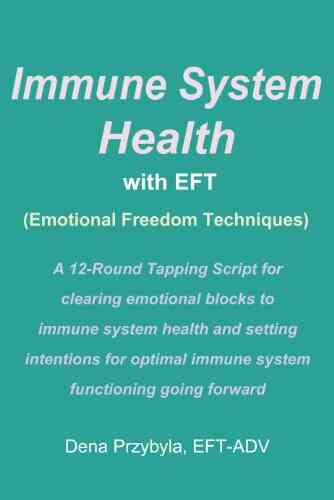Immune System Health With EFT (Emotional Freedom Techniques): A 12 Round Tapping Script For Clearing The Way To Optimal Immune System Functioning