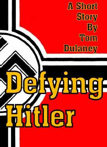 Defying Hitler (Short Stories By Tom Dulaney)