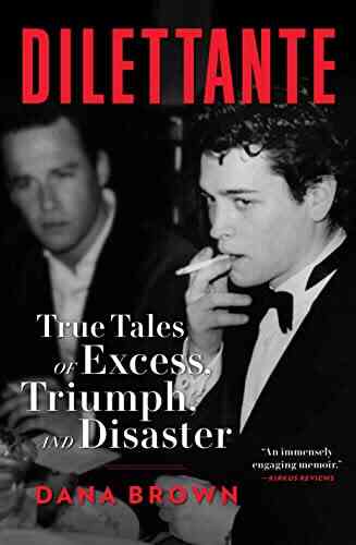 Dilettante: True Tales Of Excess Triumph And Disaster