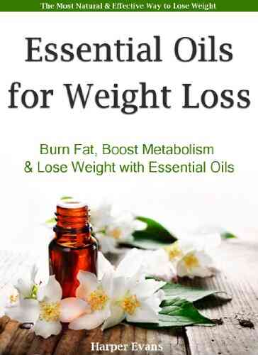 Essential Oils For Weight Loss Burn Fat Boost Metabolism Lose Weight With Essential Oils (Essential Oil Recipes)