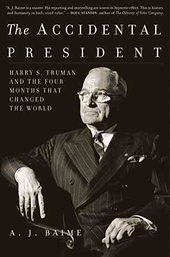 The Accidental President: Harry S Truman And The Four Months That Changed The World
