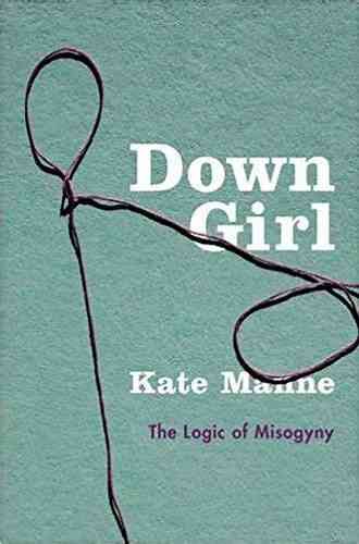 Down Girl: The Logic Of Misogyny