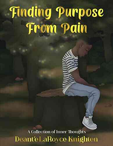 Finding Purpose From Pain: A Collection Of Inner Thoughts