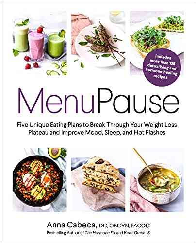 MenuPause: Five Unique Eating Plans To Break Through Your Weight Loss Plateau And Improve Mood Sleep And Hot Flashes