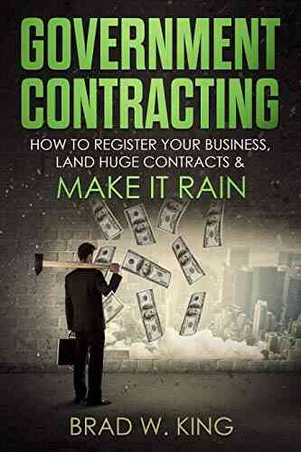 Government Contracting: How To Register Your Business Land Huge Contracts And Make It Rain (The ONLY Guide You Need To Work For The Government GUARANTEED)