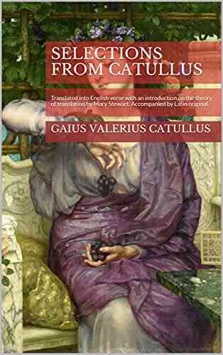 Selections From Catullus: Translated Into English Verse With An Introduction On The Theory Of Translation By Mary Stewart Accompanied By Latin Original