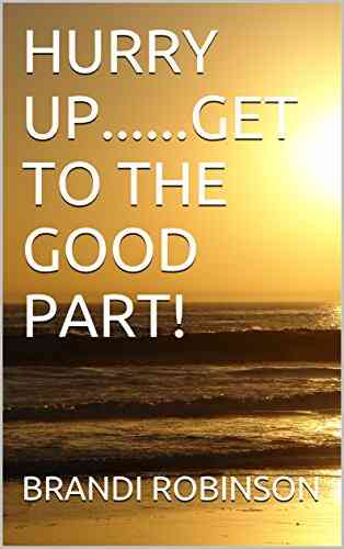 HURRY UP GET TO THE GOOD PART : HAVING CLEAR INTENTIONS FOR YOUR LIFE