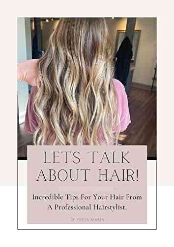 Lets Talk About Hair : Incredible Tips For Your Hair From A Professional Hairstylist