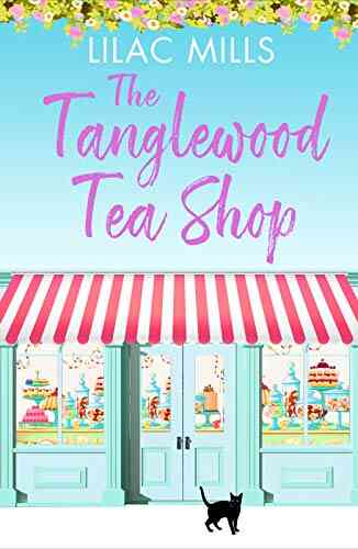 The Tanglewood Tea Shop: A Laugh Out Loud Romantic Comedy Of New Starts And Finding Home (Tanglewood Village 1)