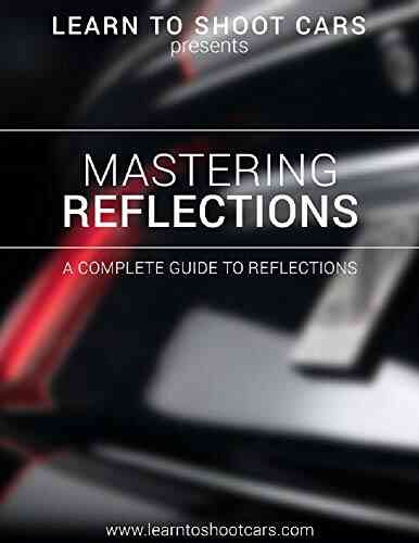 Learn To Shoot Cars A Complete Guide To Mastering Reflections: Automotive Photography
