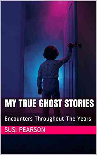My True Ghost Stories: Encounters Throughout The Years