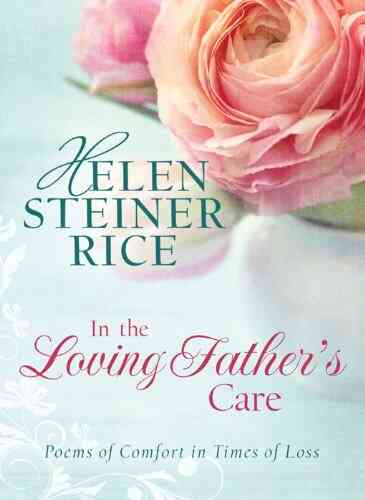 In The Loving Father S Care: Poems Of Comfort In Times Of Loss (Helen Steiner Rice Collection)
