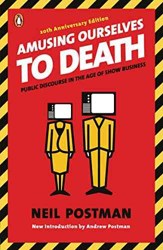 Amusing Ourselves To Death: Public Discourse In The Age Of Show Business