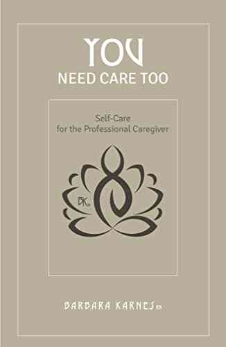 You Need Care Too: Self Care For The Professional Caregiver