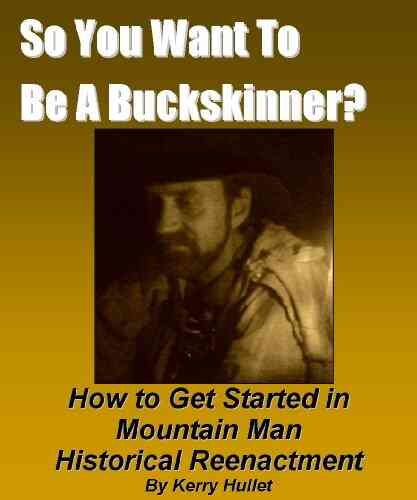 So You Want To Be A Buckskinner? How To Get Started In Mountainman Historical Reenactment