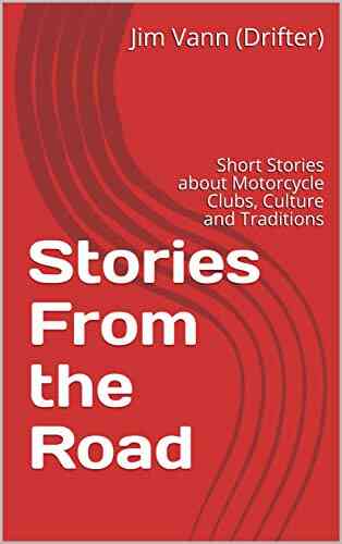 Stories From The Road: Short Stories About Motorcycle Clubs Culture And Traditions