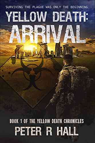 Yellow Death: Arrival: Surviving The Plague Was Only The Beginning (The Yellow Death Chronicles 1)