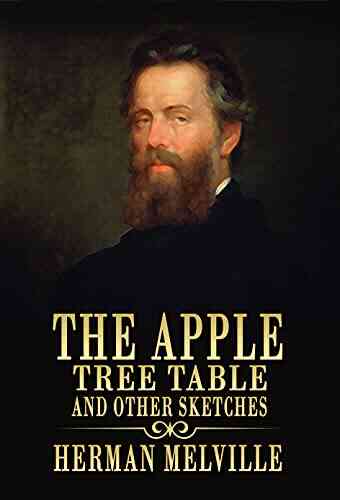 The Apple Tree Table And Other Sketches: By Herman Melville With Annotated Editor By Ablaze Bliss