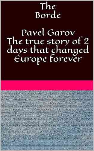 The Borde Pavel Garov The True Story Of 2 Days That Changed Europe Forever