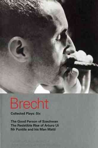 Brecht Collected Plays: 6: Good Person Of Szechwan The Resistible Rise Of Arturo Ui Mr Puntila And His Man Matti (World Classics)