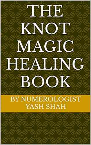 THE KNOT MAGIC HEALING BOOK: BY NUMEROLOGIST YASH SHAH