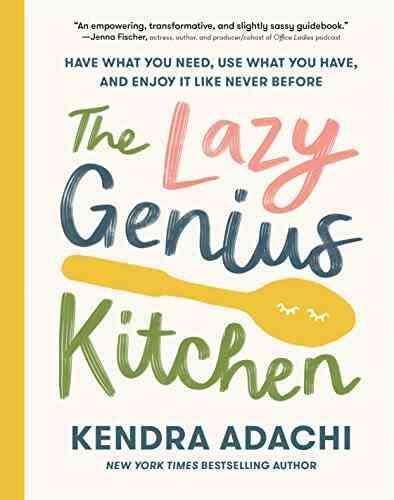 The Lazy Genius Kitchen: Have What You Need Use What You Have And Enjoy It Like Never Before