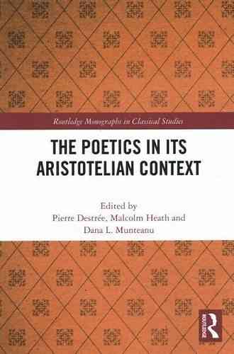 The Poetics In Its Aristotelian Context (Routledge Monographs In Classical Studies)
