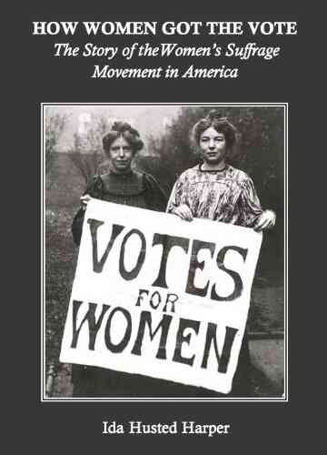 How Women Got The Vote: The Story Of The Women S Suffrage Movement In America (Annotated)
