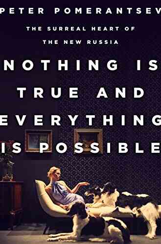 Nothing Is True And Everything Is Possible: The Surreal Heart Of The New Russia