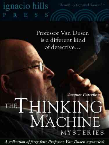 The Thinking Machine Mysteries: A Collection Of Professor Van Dusen Stories (Forty Four Mysteries In One Volume )