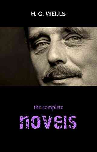 The Complete Novels Of H G Wells (Over 55 Works: The Time Machine The Island Of Doctor Moreau The Invisible Man The War Of The Worlds The History Polly The War In The Air And Many More )