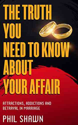 Affair And Relationship: THE TRUTH YOU NEED TO KNOW ABOUT YOUR AFFAIR Attractions Addictions And Betrayal In Marriage (Relationships Attractions Addictions Betrayal)