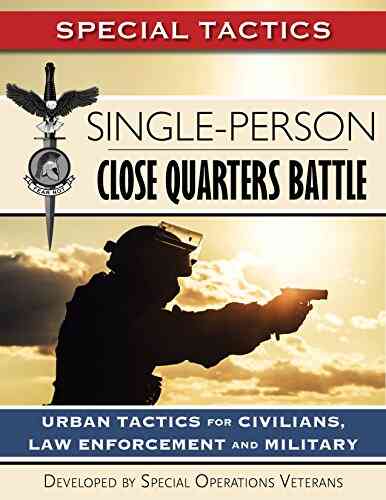 Single Person Close Quarters Battle: Urban Tactics For Civilians Law Enforcement And Military (Special Tactics Manuals 1)