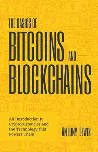 The Basics Of Bitcoins And Blockchains: An Introduction To Cryptocurrencies And The Technology That Powers Them (Cryptography Derivatives Investments Futures Trading Digital Assets NFT)