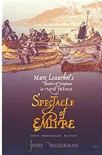 Spectacle Of Empire: Marc Lescarbot S Theatre Of Neptune In New France