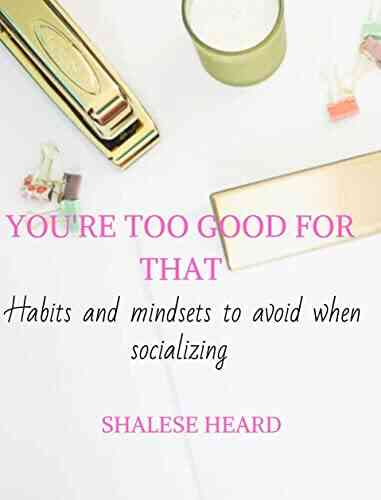 You Re Too Good For That : Habits And Mindsets To Avoid When Socializing