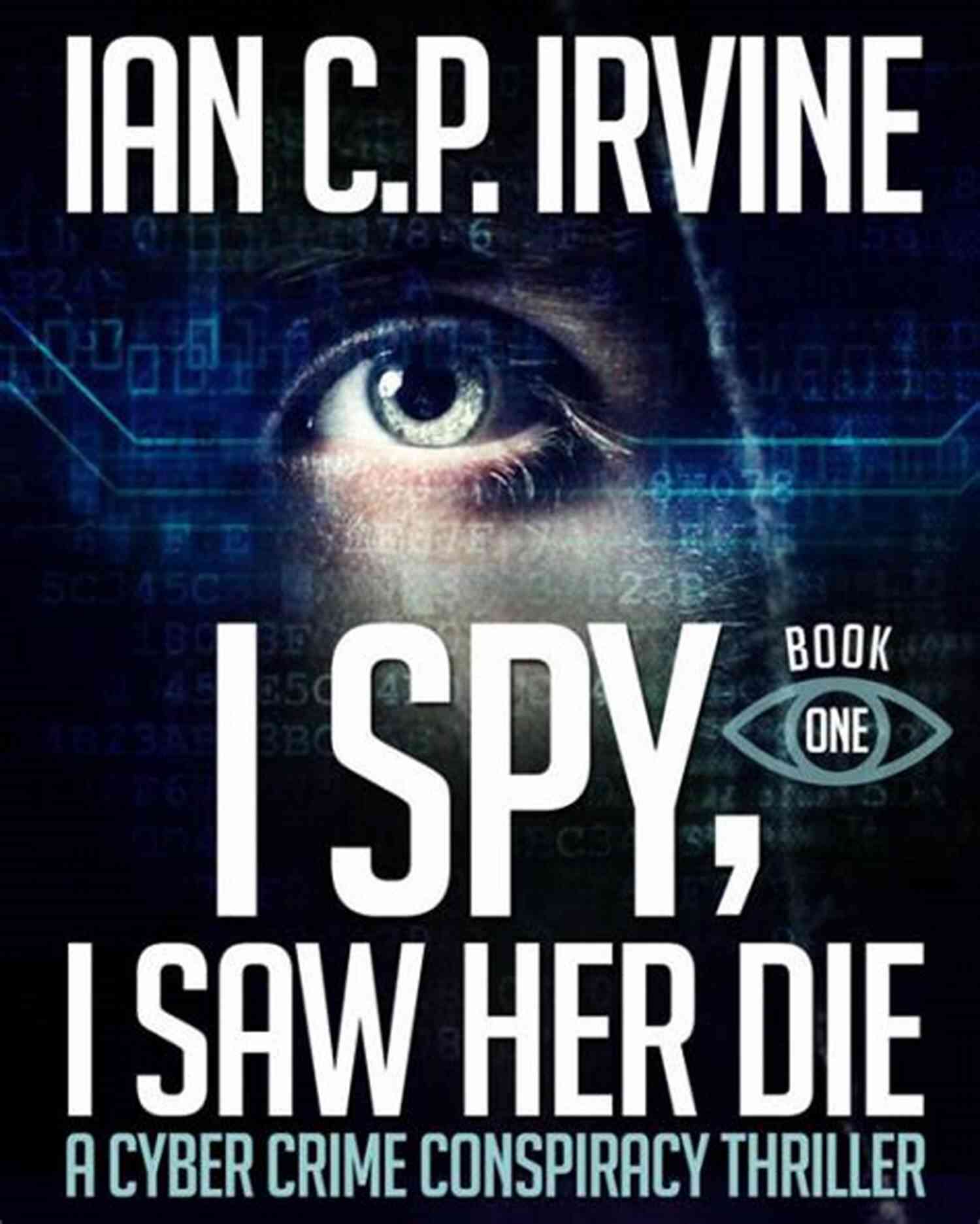 Detective John Hayes I Spy I Saw Her Die (Book One) A Cyber Crime Conspiracy Thriller