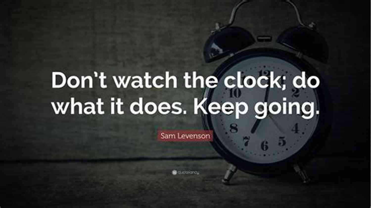 Don't Watch The Clock; Do What It Does. Keep Going. Sam Levenson Motivational Quotes Book: The Best Inspirational Quotes For Everyday Life Confidence Success (An Uplifting Gift Of Encouragement Wisdom And Happy Thoughts)