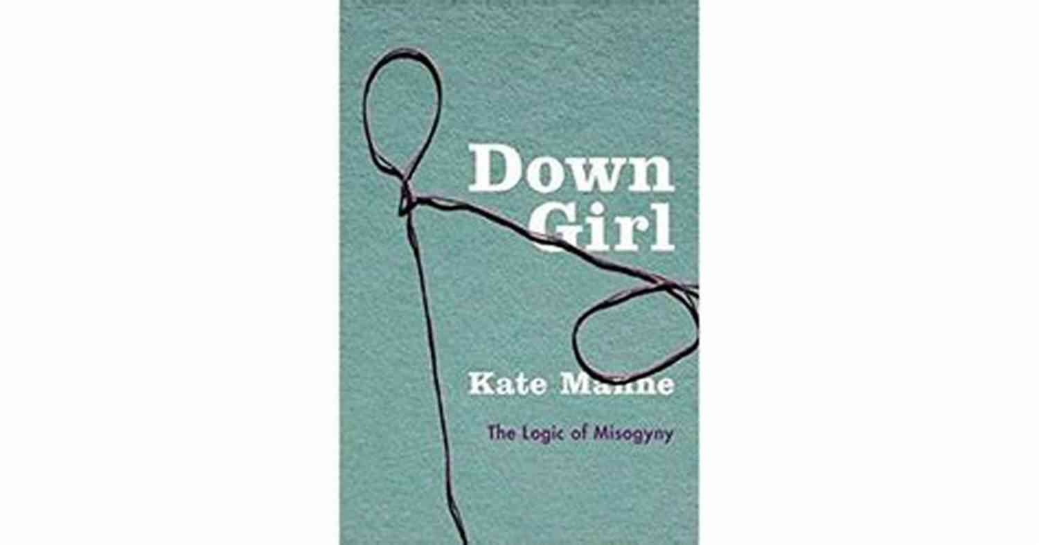 Down Girl: The Logic Of Misogyny Book Cover Down Girl: The Logic Of Misogyny