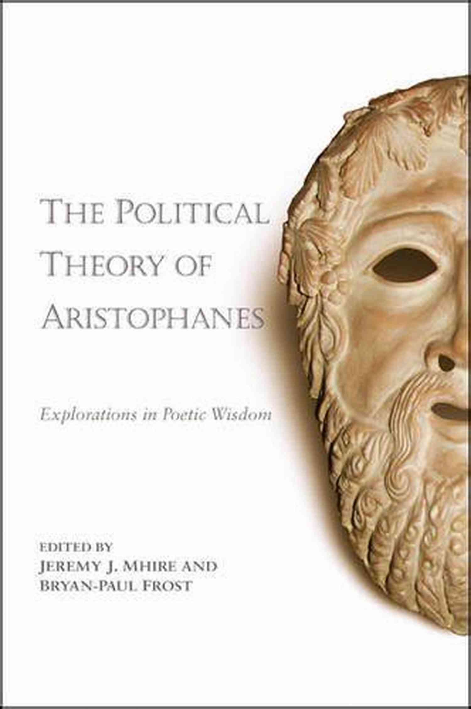 Explorations In Poetic Wisdom The Political Theory Of Aristophanes: Explorations In Poetic Wisdom