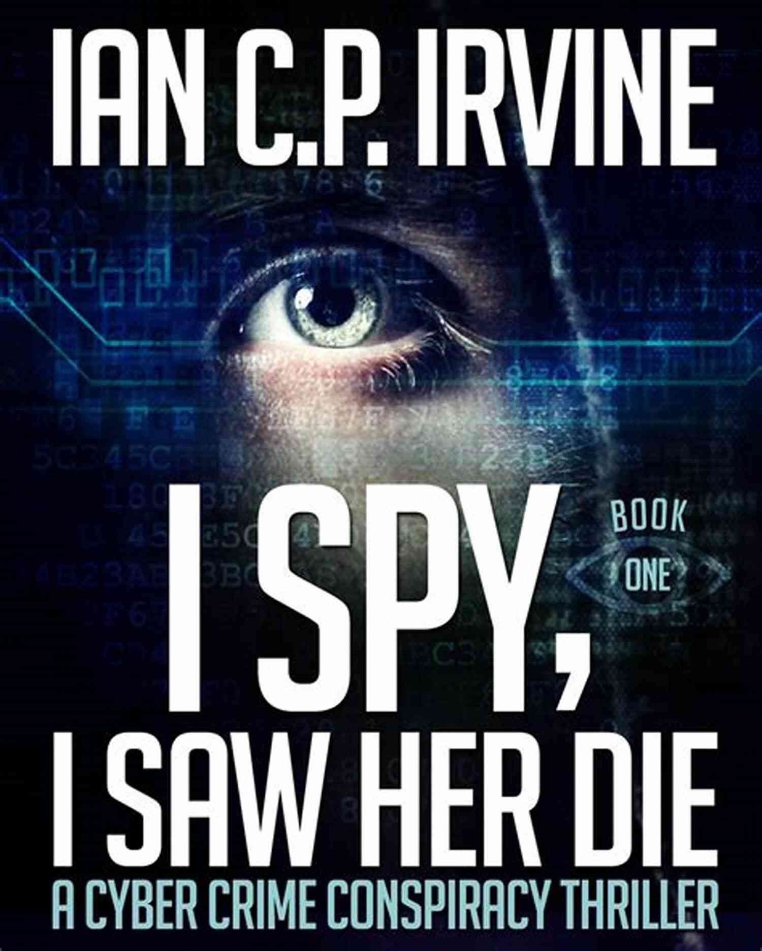 Spy Saw Her Die Book Cover I Spy I Saw Her Die (Book One) A Cyber Crime Conspiracy Thriller