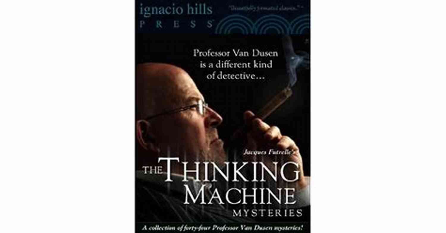 The Thinking Machine Mysteries Unravel The Enigma Of Each Mind Boggling Case The Thinking Machine Mysteries: A Collection Of Professor Van Dusen Stories (Forty Four Mysteries In One Volume )