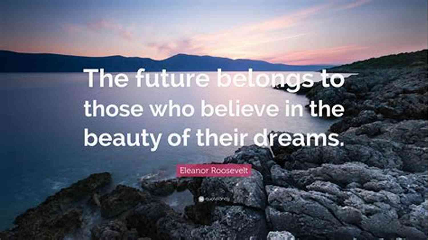 The Future Belongs To Those Who Believe In The Beauty Of Their Dreams. Eleanor Roosevelt Motivational Quotes Book: The Best Inspirational Quotes For Everyday Life Confidence Success (An Uplifting Gift Of Encouragement Wisdom And Happy Thoughts)