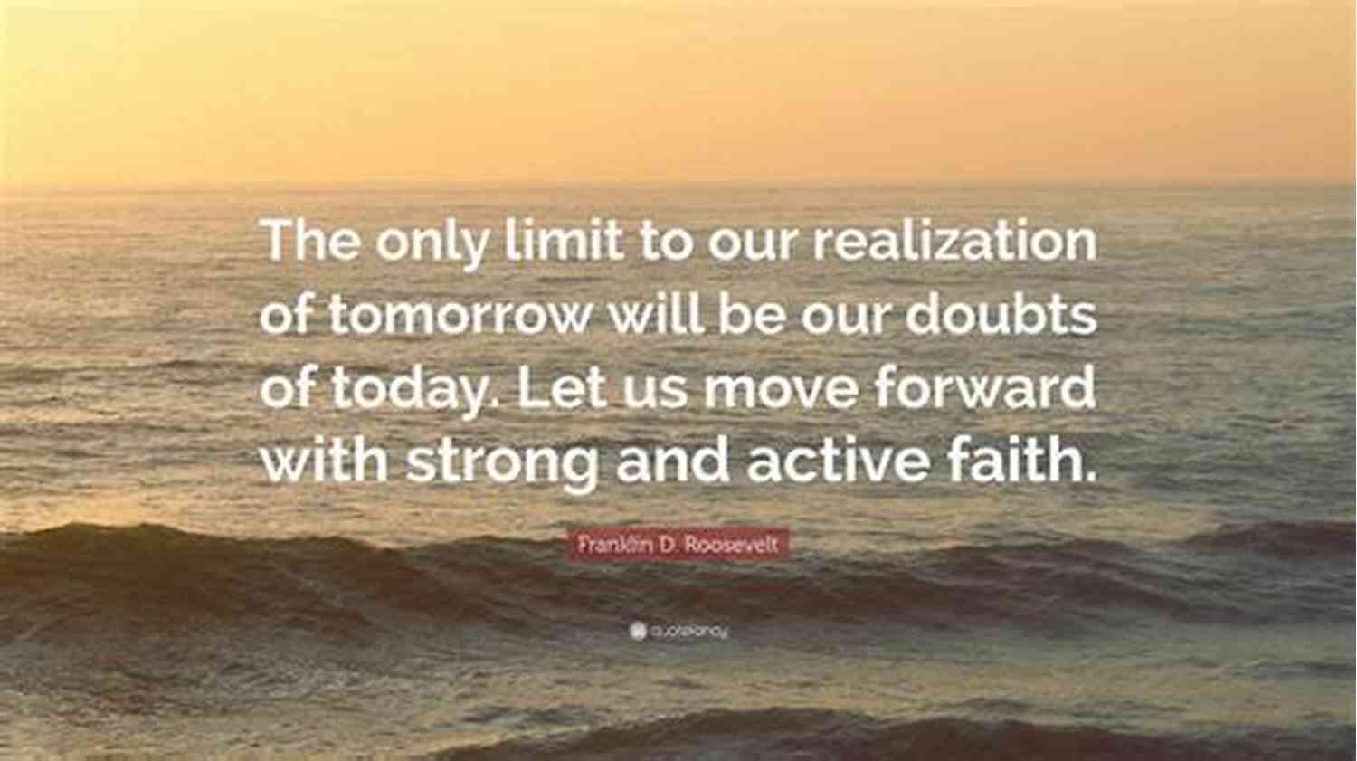 The Only Limit To Our Realization Of Tomorrow Will Be Our Doubts Of Today. Franklin D. Roosevelt Motivational Quotes Book: The Best Inspirational Quotes For Everyday Life Confidence Success (An Uplifting Gift Of Encouragement Wisdom And Happy Thoughts)